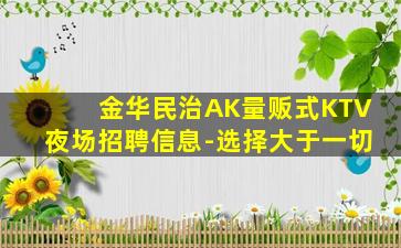 金华民治AK量贩式KTV夜场招聘信息-选择大于一切